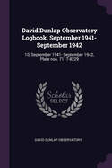 David Dunlap Observatory Logbook, September 1941- September 1942: 10, September 1941- September 1942, Plate nos. 7117-8229