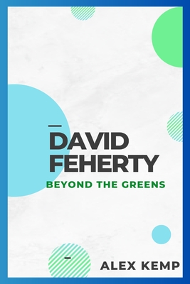 David Feherty: Beyond the Greens - Kemp, Alex