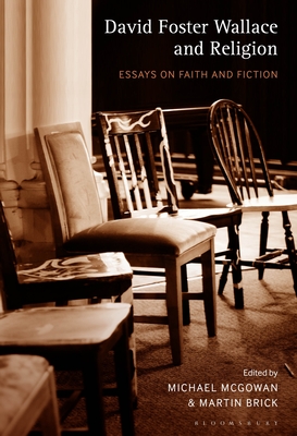 David Foster Wallace and Religion: Essays on Faith and Fiction - McGowan, Michael, Dr. (Editor), and Brick, Martin, Dr. (Editor)