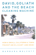 David, Goliath and the Beach-Cleaning Machine: How a Small California Town Fought an Oil Giant--And Won!