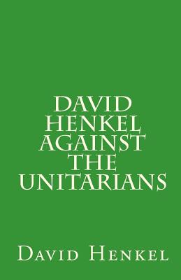 David Henkel Against the Unitarians - Smith, Louis a (Introduction by), and Henkel, David