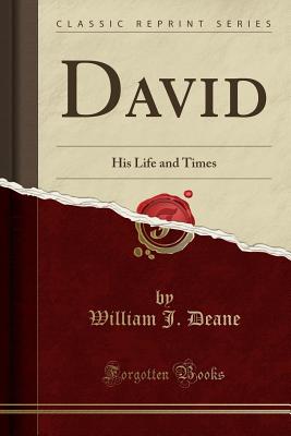 David: His Life and Times (Classic Reprint) - Deane, William J