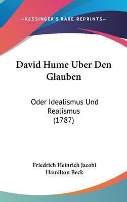 David Hume Uber Den Glauben: Oder Idealismus Und Realismus (1787) - Jacobi, Friedrich Heinrich, and Beck, Hamilton