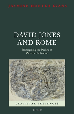 David Jones and Rome: Reimagining the Decline of Western Civilisation - Hunter Evans, Jasmine