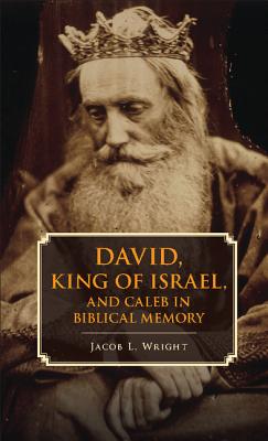 David, King of Israel, and Caleb in Biblical Memory - Wright, Jacob L.