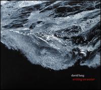 David Lang: Writing on Water - Alarm Will Sound; Crash Ensemble; FLUX Quartet; Real Quiet; Synergy Vocals (choir, chorus); London Sinfonietta