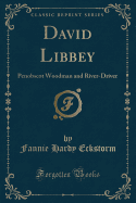 David Libbey: Penobscot Woodman and River-Driver (Classic Reprint)
