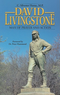 David Livingstone, Man of Prayer and Action - Horne, C Silvester, and Hammond, Peter, MD (Foreword by)