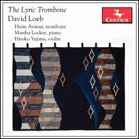 David Loeb: The Lyric Trombone - Haim Avitsur (trombone); Hiroko Yajima (violin); Martha Locker (piano)