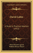 David Lubin: A Study in Practical Idealism (1922)