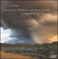 David Maslanka: Concerto for Trombone and Wind Ensemble; Symphony No. 8 - Adriana La Rosa Ransom (cello); Illinois State University Wind Symphony; Stephen Parsons (trombone);...