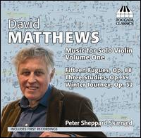 David Matthews: Music for Solo Violin, Vol. 1 - Peter Sheppard Skrved (violin)