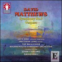 David Matthews: Symphony No. 7; Vespers - Katie Bray (mezzo-soprano); Matthew Long (tenor); Bach Choir (choir, chorus); Bournemouth Symphony Orchestra