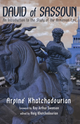 David of Sassoun: An Introduction to the Study of the Armenian Epic - Khatchadourian, Arpine, and Khatchadourian, Haig A (Editor), and Swanson, Roy Arthur (Foreword by)