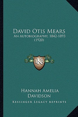 David Otis Mears: An Autobiography, 1842-1893 (1920) - Davidson, Hannah Amelia