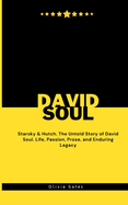 David Soul: Starsky & Hutch. The Untold Story of David Soul. Life, Passion, Prose, and Enduring Legacy