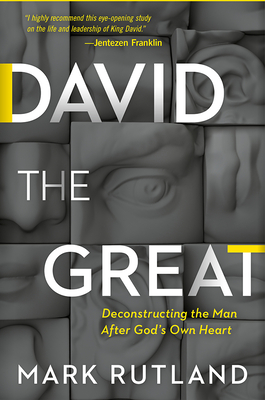 David the Great: Deconstructing the Man After God's Own Heart - Rutland, Mark
