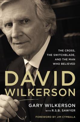 David Wilkerson: The Cross, the Switchblade, and the Man Who Believed - Wilkerson, Gary, and Sawyer, R S B