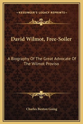 David Wilmot, Free-Soiler: A Biography Of The Great Advocate Of The Wilmot Proviso - Going, Charles Buxton