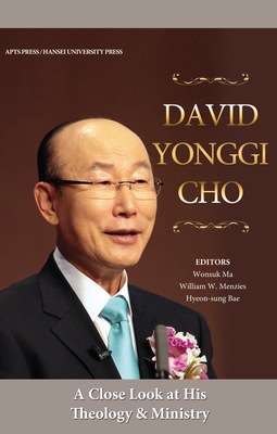David Yonggi Cho: A Close Look at His Theology and Ministry - Ma, Wonsuk (Editor), and Menzies, William W (Editor), and Bae, Hyeon-Sung (Editor)