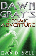 Dawn Gray's Cosmic Adventure - Bell, David, Professor, Ed.D.