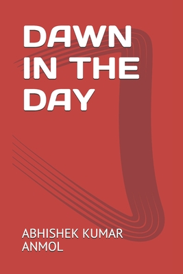 Dawn in the Day - Singh, Ashutosh Kumar, and Anmol, Abhishek Kumar