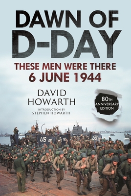 Dawn of D-Day: These Men Were There, 6 June 1944 - Howarth, David, and Howarth, Stephen