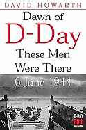 Dawn of D-Day: These Men Were There, 6th June 1944