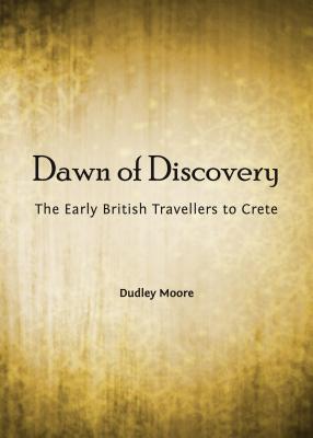 Dawn of Discovery: The Early British Travellers to Crete - Moore, Dudley