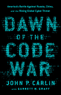 Dawn of the Code War: America's Battle Against Russia, China, and the Rising Global Cyber Threat