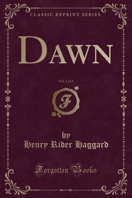 Dawn, Vol. 1 of 3 (Classic Reprint) - Haggard, Henry Rider, Sir