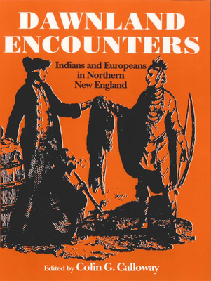 Dawnland Encounters: Indians and Europeans in Northern New England - Calloway, Colin G (Editor)