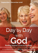 Day by Day with God September-December 2016: Rooting women's lives in the Bible