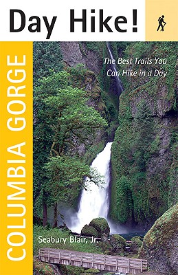 Day Hike! Columbia Gorge: The Best Trails You Can Hike in a Day - Blair, Seabury, Jr.