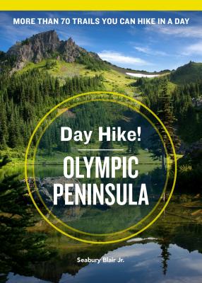 Day Hike! Olympic Peninsula, 4th Edition: More than 70 Washington State Trails You Can Hike in a Day - Blair, Seabury