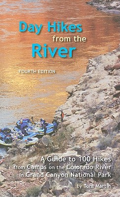 Day Hikes from the River: A Guide to 100 Hikes from Camps on the Colorado River in Grand Canyon National Park - Martin, Tom