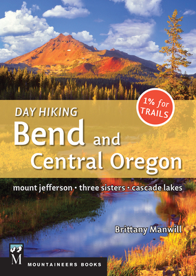 Day Hiking Bend & Central Oregon: Mount Jefferson/ Sisters/ Cascade Lakes - Manwill, Brittany