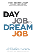 Day Job to Dream Job: Practical Steps for Turning Your Passion Into a Full-Time Gig