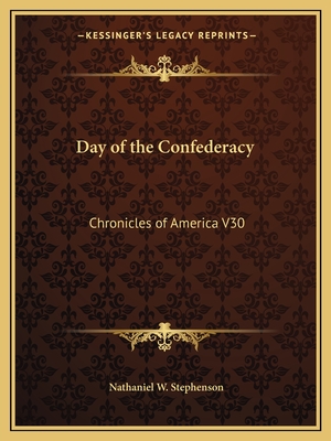 Day of the Confederacy: Chronicles of America V30 - Stephenson, Nathaniel W