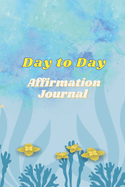 Day to Day Affirmation Journal: 77 pages for Day-to-Day affirmations to keep you align and know yourself worth.