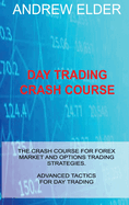 Day Trading Crash Course: The Crash Course for Forex Market and Options Trading Strategies. Advanced Tactics for Day Trading
