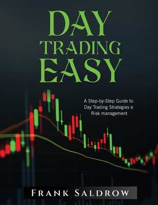 Day Trading Easy a: A Step-by-Step Guide to Day Trading Strategies e Risk Management - Frank Saldrow