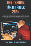 Day Trading F?r Anf?nger 2024: Ein Schritt-f?r-Schritt-Leitfaden, um Ihre Gewinne zu steigern und ein passives Einkommen mit den richtigen Tipps, Taktiken und Aktionspl?nen aufzubauen