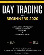 Day Trading for Beginners 2020: The Ultimate Day Trading Guide to Make a Living and Create a Passive Income with the Best Tools, Learning Risk Management, Money Management, Trading Psychology.