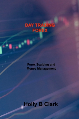 Day Trading Forex: Forex Scalping and Money Management - Clark, Holly B