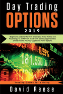 Day Trading Options 2019: A Beginner's Guide to the Best Strategies, Tools, Tactics, and Psychology to Profit from Short-Term Trading Opportunities on ETF, Stocks, Futures, Crypto, and Forex Options