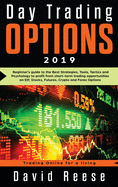 Day Trading Options 2019: A Beginner's Guide to the Best Strategies, Tools, Tactics, and Psychology to Profit from Short-Term Trading Opportunities on ETF, Stocks, Futures, Crypto, and Forex Options