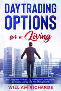 DAY TRADING OPTIONS for A Living: The Complete Guide to Day Trading Tools, Techniques, Strategies, Money and Risk Management