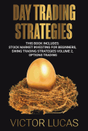 Day Trading Strategies: This book Includes: Stock Market Investing for Beginners, Swing Trading Strategies Volume 2, Options Trading