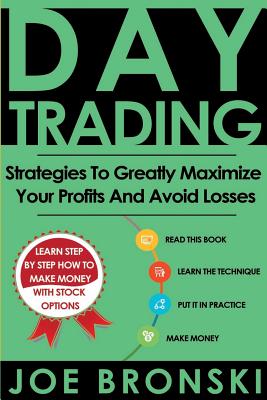 Day Trading: Strategies to Greatly Maximize Your Profits and Avoid Losses - Bronski, Joe